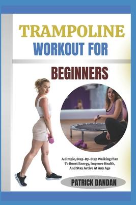 Trampoline Workout for Beginners: Fun And Easy Trampoline Workouts For Beginners To Burn Fat, Tone Muscles, And Boost Energy Fast Subscription