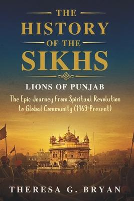 The History of The Sikhs: Lions of Punjab: The Epic Journey from Spiritual Revolution to Global Community (1469 - Present) Subscription