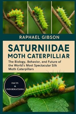Saturniidae Moth Caterpillar: The Biology, Behavior, and Future of the World's Most Spectacular Silk Moth Caterpillars Subscription
