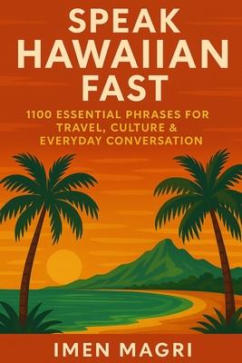 Speak Hawaiian Fast: 1100 Essential Phrases for Travel, Culture & Everyday Conversation