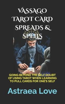 Vassago Tarot Card Spreads & Spells: Going Beyond the Self Doubt of Using Tarot When Learning to Pull Cards for One's Self Subscription