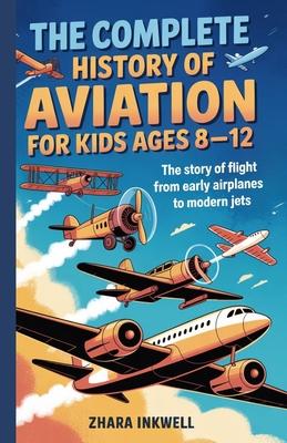 The Complete History of Aviation for Kids Ages 8-12: The Story of Flight, from Early Airplanes to Modern Jets Subscription