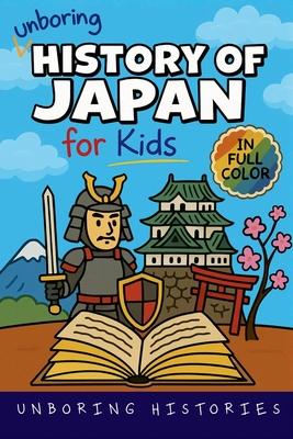 Unboring History of Japan for Kids: Funny, Interesting, Concise Guide to a Time of Samurai, Ninjas, and Shoguns You Won't Believe Are True Subscription