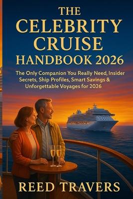 The Celebrity cruise handbook 2026: The Only Companion You Really Need, Insider Secrets, Ship Profiles, Smart Savings & Unforgettable Voyages for 2026 Subscription