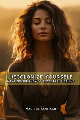 Decolonize Yourself: A Latino Journey of Ancestral Healing Subscription