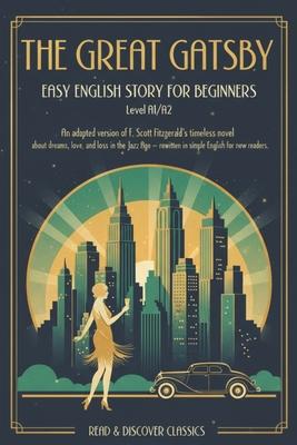 The Great Gatsby - Easy English Story for Beginners (Level A1/A2): An adapted version of F. Scott Fitzgerald's timeless novel about dreams, love, and