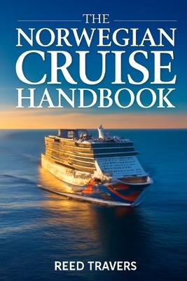 The Norwegian Cruise Handbook: The Only Companion You Really Need, Insider Secrets, Ship Profiles, Smart Savings & Unforgettable Voyages for 2026 Subscription