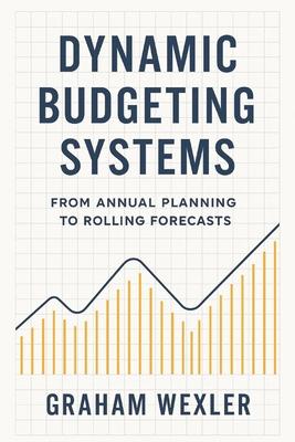 Dynamic Budgeting Systems: From Annual Planning to Rolling Forecasts: Transforming Financial Planning with Agile Forecasting, Real-Time Analytics, and