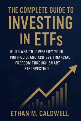 The Complete Guide to Investing in ETFs: Build Wealth, Diversify Your Portfolio, and Achieve Financial Freedom Through Smart ETF Investing Subscription