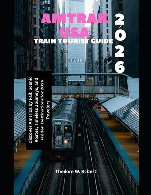 Amtrak USA Train Tourist Guide 2026: Discover America by Rail: Scenic Routes, Timeless Journeys, and Hidden Destinations for 2026 Travelers Subscription