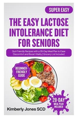The Easy Lactose Intolerance Diet for Seniors: Gut-Friendly Recipes with a 28-Day Meal Plan to Ease Discomfort and Boost Vitality Grocery List Include Subscription