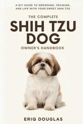 The Complete Shih Tzu Dog Owner's Handbook: A DIY Guide to Grooming, Training, and Life With Your Sweet Shih Tzu Subscription