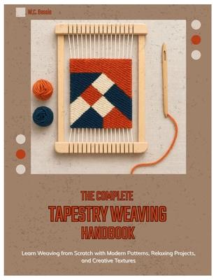 The Complete Tapestry Weaving Handbook: Learn Weaving from Scratch with Modern Patterns, Relaxing Projects, and Creative Textures Subscription