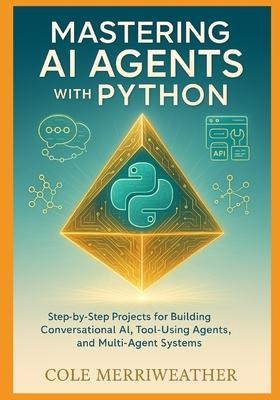 Mastering AI Agents with Python: Step-by-Step Projects for Building Conversational AI, Tool-Using Agents, and Multi-Agent Systems Subscription