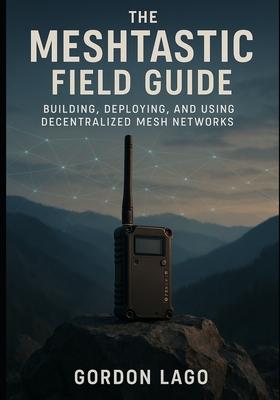 The Meshtastic Field Guide: Building, Deploying, and Using Decentralized Mesh Networks Subscription