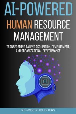 AI-Powered Human Resource Management: Transforming Talent Acquisition, Development, and Organizational Performance Subscription