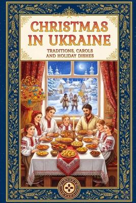Christmas in Ukraine: A Guide to Eastern European Winter Traditions, Orthodox Rites, Carols, and the 12 Meatless Dishes of Sviata Vecheria Subscription