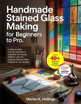 Handmade Stained Glass Making for Beginners to Pro: A Step-by-Step Friendly Instructions, Essential Techniques, Patterns, and 40+ Inspiring Stained Gl Subscription