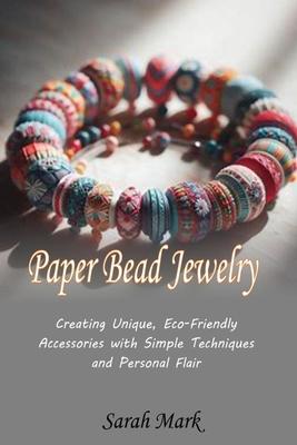 Paper Bead Jewelry: Creating Unique, Eco-Friendly Accessories with Simple Techniques and Personal Flair Subscription