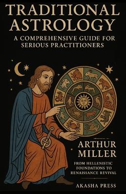 Traditional Astrology: A Comprehensive Guide for Serious Practitioners: From Hellenistic Foundations to Renaissance Revival Subscription