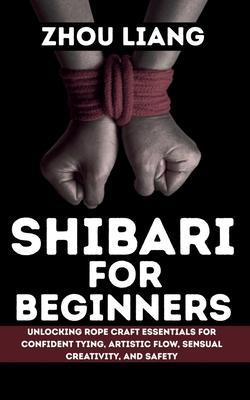 Shibari for Beginner: Unlocking Rope Craft Essentials for Confident Tying, Artistic Flow, Sensual Creativity, and Safety Subscription