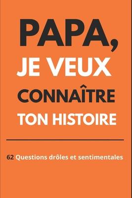 Papa, je veux connatre ton histoire: Papa, Raconte-Moi Tes Anecdotes Les Plus Drles, Profondes et Sentimentales: Un Cadeau Original  Offrir Pour To Subscription