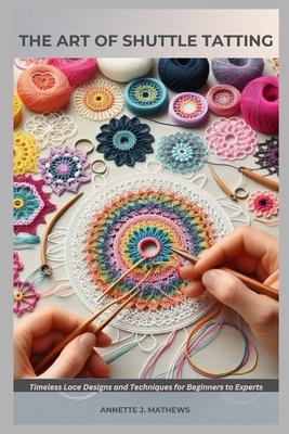 The Art of Shuttle Tatting: Timeless Lace Designs and Techniques for Beginners to Experts Subscription