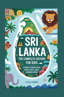 Sri Lanka: The Complete History for Kids: Stories of Bright Ideas, Brave People, and a Growing Nation Subscription