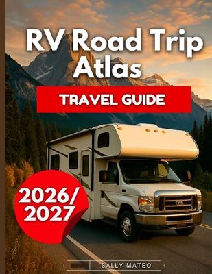 RV Road Trip Atlas Travel Guide 2026/2027: Drive America with Regional Maps, Legendary Highways, Park Guides, Safety Tips, Real Campground Options, Pa Subscription