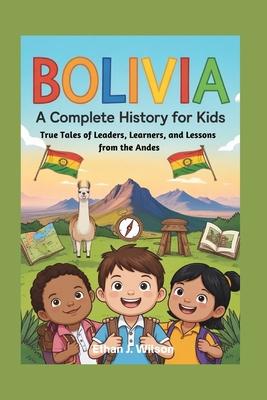 Bolivia: A Complete History for Kids: True Tales of Leaders, Learners, and Lessons from the Andes Subscription