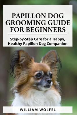 Papillon Dog Grooming Guide For Beginners: Step-by-Step Care for a Happy, Healthy Papillon Dog Companion Subscription