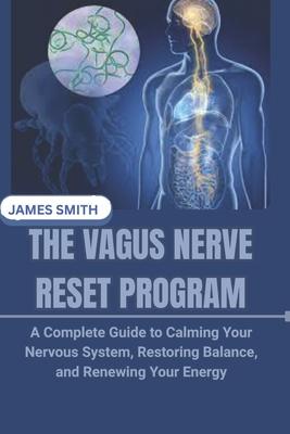 The Vagus Nerve Reset Program: A Complete Guide to Calming Your Nervous System, Restoring Balance, and Renewing Your Energy Subscription