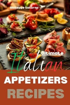 Ultimate Italian Appetizers Recipes: Yes, this is an Authentic Italian Book about Appetizers (Antipasti) Subscription