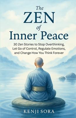 The Zen of Inner Peace: 30 Zen Stories to Stop Overthinking, Let Go of Control, Regulate Emotions, and Change How You Think Forever Subscription