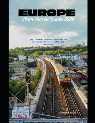 Europe Train Tourist Guide 2026: Your Complete Companion to European Rail Adventures, Itineraries, and Must-See Destinations Subscription