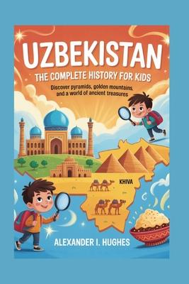 Uzbekistan: The Complete History for Kids: Discover Pyramids, Golden Mountains, and a World of Ancient Treasures Subscription