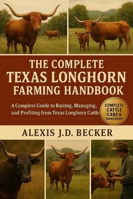 The Complete Texas Longhorn Farming Handbook: A Complete Guide to Raising, Managing, and Profiting from Texas Longhorn Cattle Subscription