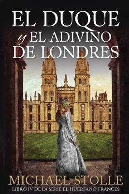 El Duque y el Adivino de Londre: Libro IV de la serie El Hurfano Francs Subscription