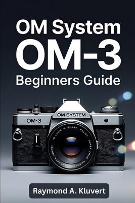 OM System OM-3 Beginners Guide: Step-by-step instructions for new users who want simple explanations, practical camera tips, and improve photography s Subscription