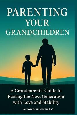 Parenting Your Grandchildren: A Grandparent's Guide to Raising the Next Generation with Love and Stability Subscription