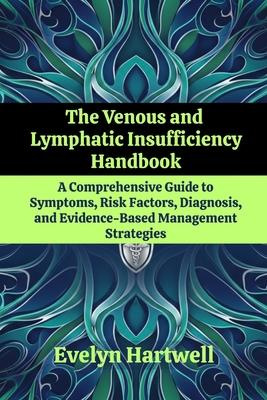 The Venous and Lymphatic Insufficiency Handbook: A Comprehensive Guide to Symptoms, Risk Factors, Diagnosis, and Evidence-Based Management Strategies Subscription