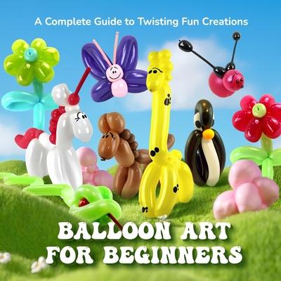 Balloon Art for Beginners: A Complete Guide to Twisting Fun Creations Subscription