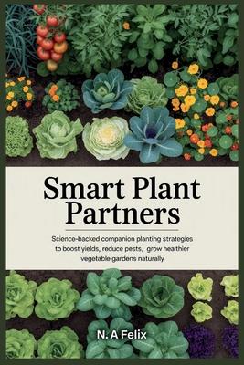 Smart Plant Partners: Science-Backed Companion Planting Strategies to Boost Yields, Reduce Pests, and Grow Healthier Vegetable Gardens Naturally Subscription