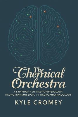 The Chemical Orchestra: A Symphony of Neurophysiology, Neurotransmission, and Neuropharmacology Subscription