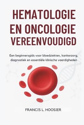 Hematologie En Oncologie Vereenvoudigd: Een beginnersgids voor bloedziekten, kankerzorg, diagnostiek en essentile klinische vaardigheden Subscription