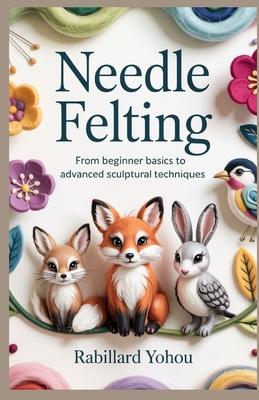 Needle Felting: From Beginner Basics to Advanced Sculptural Techniques Subscription