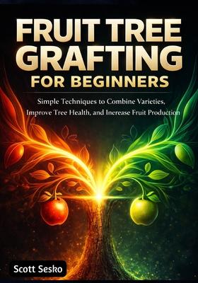 Fruit Tree Grafting for Beginners: Simple Techniques to Combine Varieties, Improve Tree Health, and Increase Fruit Production Subscription