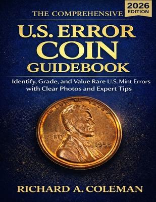 The Comprehensive U.S. Error Coin Guidebook 2026: Identify, Grade, and Value Rare U.S. Mint Errors with Clear Photos and Expert Tips Subscription