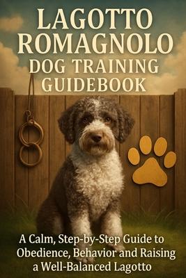Lagotto Romagnolo Dog Training Guidebook: A Calm, Step-by-Step Guide to Obedience, Behavior, and Raising a Well-Balanced Lagotto Subscription