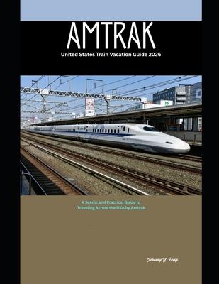 Amtrak United States Train Vacation Guide 2026: A Scenic and Practical Guide to Traveling Across the USA by Amtrak Subscription